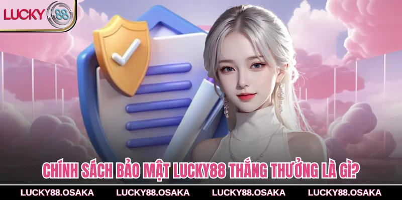 Chính sách bảo mật lucky88 thắng thưởng là gì?