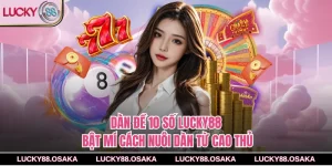 Dàn Đề 10 Số Lucky88 - Bật Mí Cách Nuôi Dàn Từ Cao Thủ