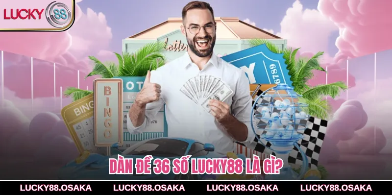Dàn đề 36 số lucky88 là gì?