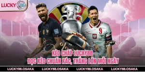 Kèo Chấp Lucky88 – Đọc Kèo Chuẩn Xác, Thắng Lớn Mỗi Ngày