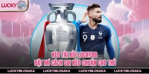 Kèo Tài Xỉu Lucky88 - Bật Mí Cách Soi Kèo Chuẩn Cao Thủ