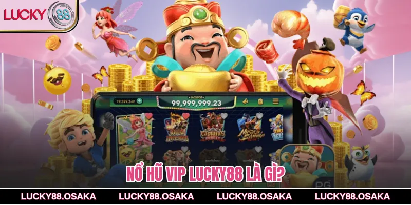 Nổ hũ VIP lucky88 là gì?