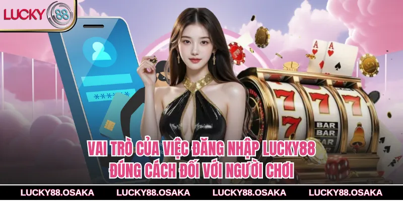 Vai trò của việc đăng nhập lucky88 đúng cách đối với người chơi